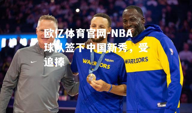 NBA球队签下中国新秀，受追捧